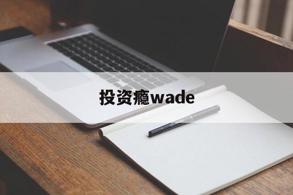 包含投资瘾wade的词条