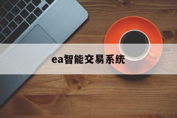 ea智能交易系统(ea自动化交易软件)